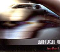 Bizarra Locomotiva "Fear Now?" CD
