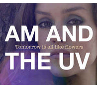 AM And The UV "Tomorrow Is All Like Flowers" CD