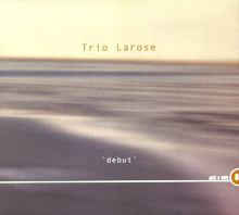 Trio Larose "Debut" CD - new sound dimensions