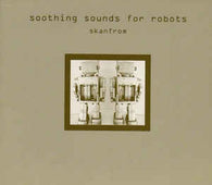 Skanfrom "Soothing Sounds For Robots" CD - new sound dimensions